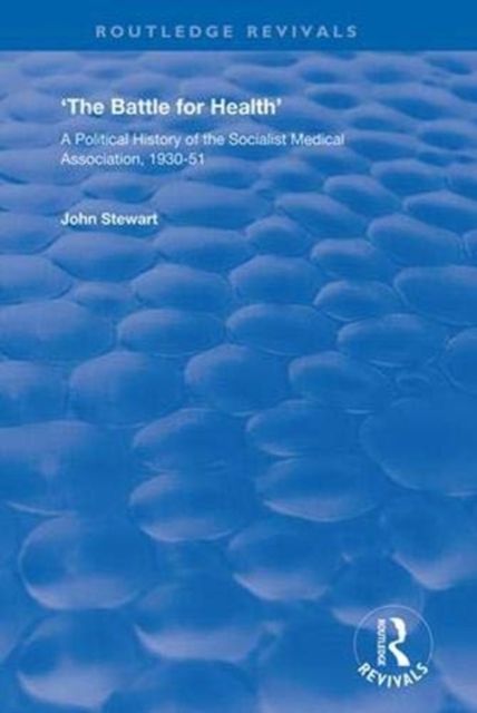 The Battle for Health : A Political History of the Socialist Medical Association, 1930–51