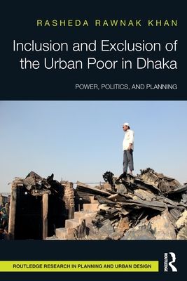 Inclusion and Exclusion of the Urban Poor in Dhaka : Power, Politics, and Planning