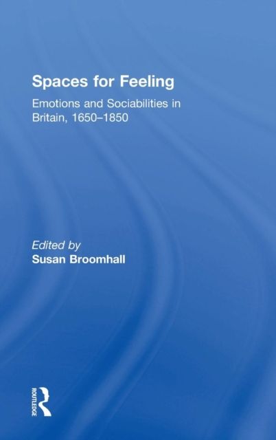 Spaces for Feeling : Emotions and Sociabilities in Britain, 1650-1850