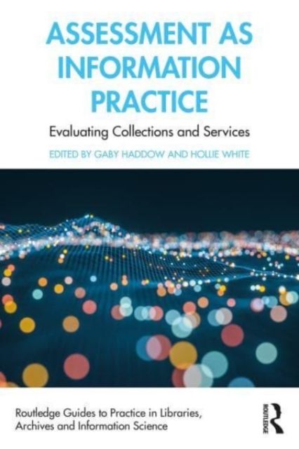 Assessment as Information Practice : Evaluating Collections and Services