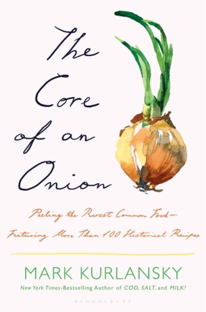 The Core of an Onion : Peeling the Rarest Common Food—Featuring More Than 100 Historical Recipes