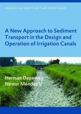 A New Approach to Sediment Transport in the Design and Operation of Irrigation Canals : UNESCO-IHE Lecture Note Series
