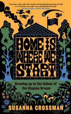 Home Is Where We Start : Growing Up in the Fallout of the Utopian Dream