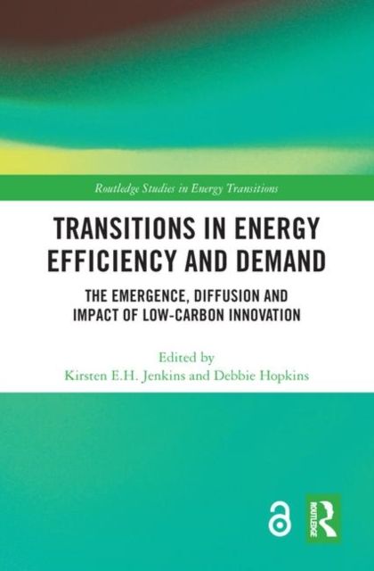 Transitions in Energy Efficiency and Demand : The Emergence, Diffusion and Impact of Low-Carbon Innovation