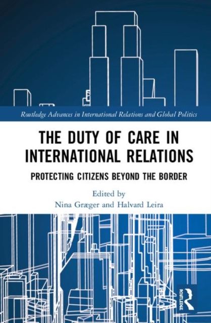 The Duty of Care in International Relations : Protecting Citizens Beyond the Border