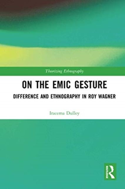 On the Emic Gesture : Difference and Ethnography in Roy Wagner