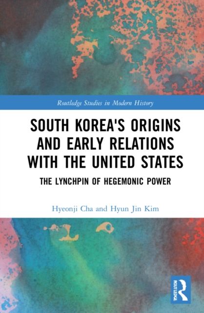 South Korea's Origins and Early Relations with the United States : The Lynchpin of Hegemonic Power
