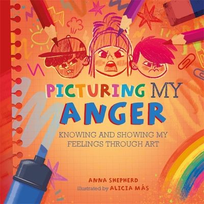 All the Colours of Me: Picturing My Anger : Knowing and showing my feelings through art