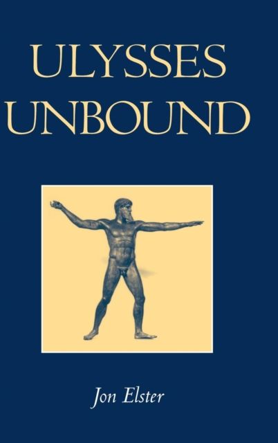 Ulysses Unbound : Studies in Rationality, Precommitment, and Constraints