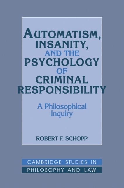 Automatism, Insanity, and the Psychology of Criminal Responsibility : A Philosophical Inquiry