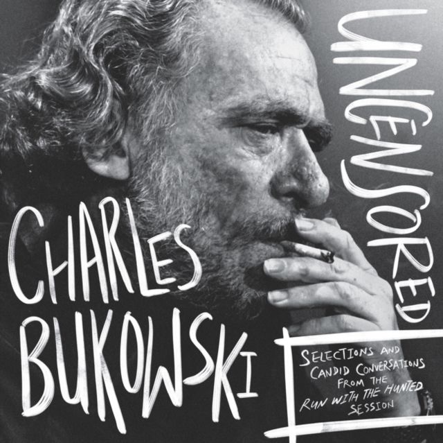 Charles Bukowski Uncensored Vinyl Edition : Selections and Candid Conversations from the Run With The Hunted Session