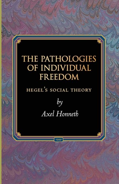 The Pathologies of Individual Freedom : Hegel's Social Theory