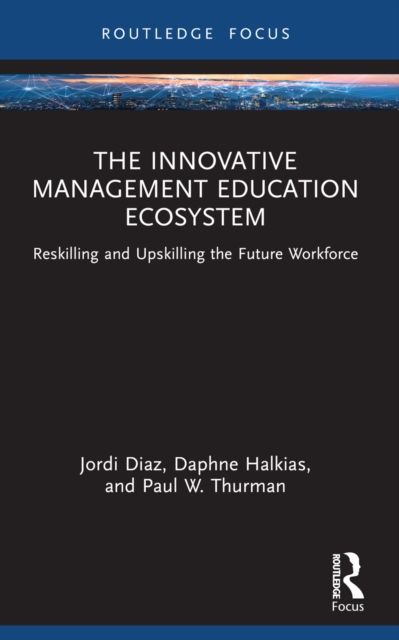The Innovative Management Education Ecosystem : Reskilling and Upskilling the Future Workforce