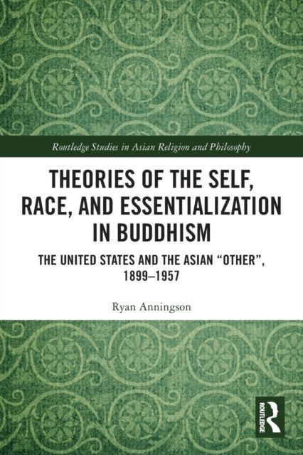 Theories of the Self, Race, and Essentialization in Buddhism : The United States and the Asian "Other", 1899–1957
