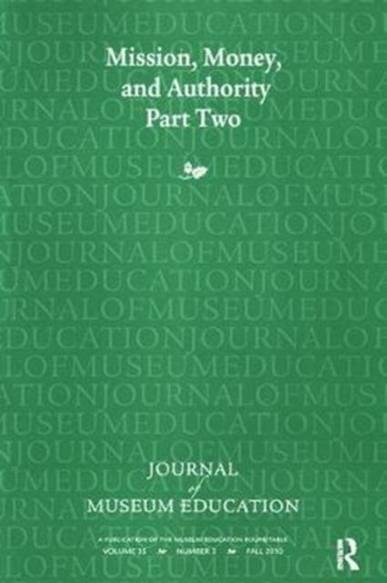 Mission, Money, and Authority, Part Two : Journal of Museum Education 35:3 Thematic Issue