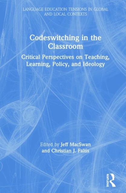 Codeswitching in the Classroom : Critical Perspectives on Teaching, Learning, Policy, and Ideology
