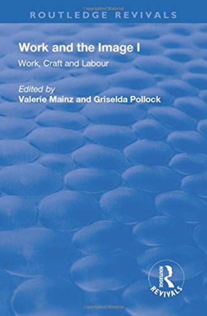 Work and the Image : Volume 1: Work, Craft and Labour - Visual Representations in Changing Histories