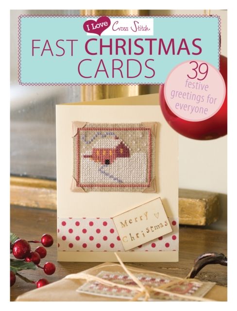 I Love Cross Stitch – Fast Christmas Cards : 39 Festive Greetings for Everyone