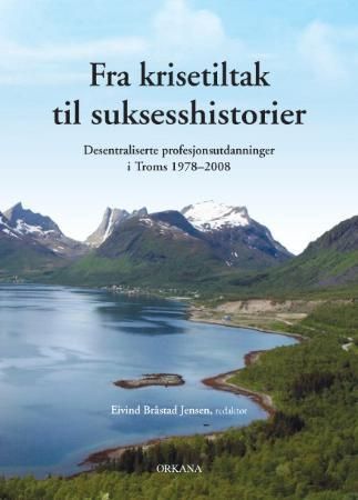 Fra krisetiltak til suksesshistorier : desentraliserte profesjonsutdanninger i Troms 1978-2008