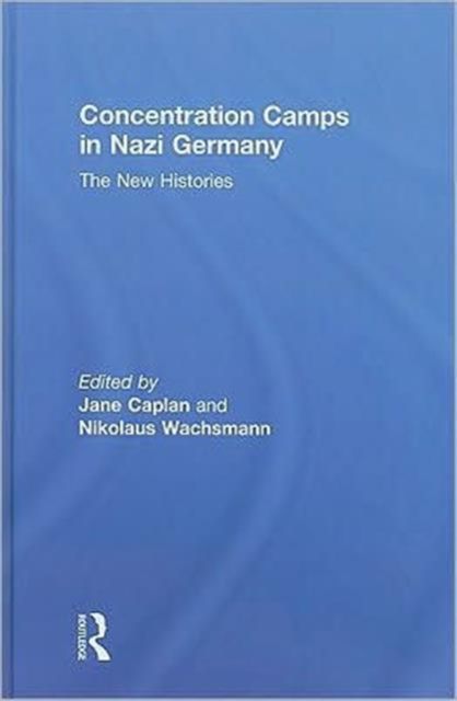 Concentration Camps in Nazi Germany : The New Histories