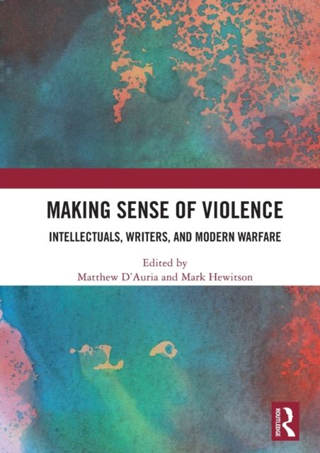 Making Sense of Violence : Intellectuals, Writers, and Modern Warfare