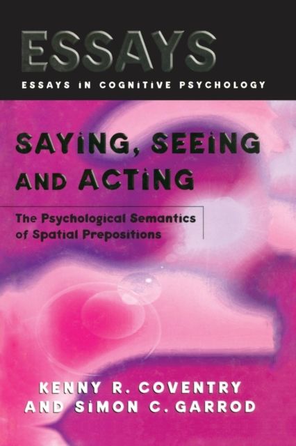 Saying, Seeing and Acting : The Psychological Semantics of Spatial Prepositions