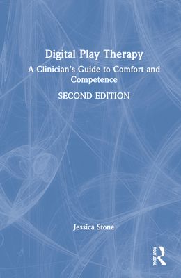 Digital Play Therapy : A Clinician’s Guide to Comfort and Competence