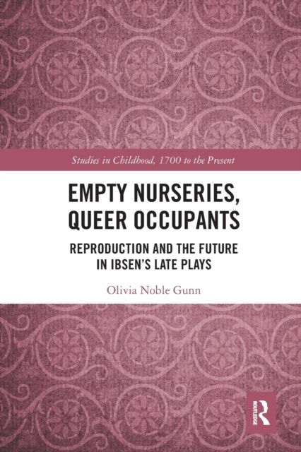 Empty Nurseries, Queer Occupants : Reproduction and the Future in Ibsen’s Late Plays