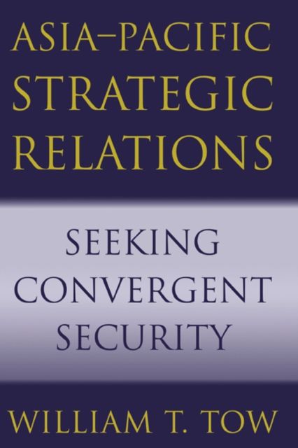 Asia-Pacific Strategic Relations : Seeking Convergent Security