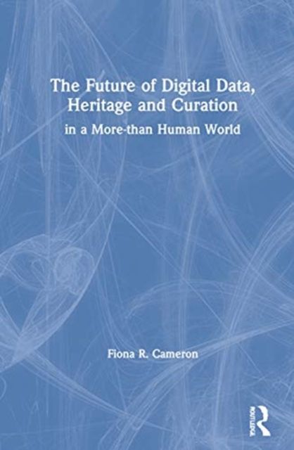 The Future of Digital Data, Heritage and Curation : in a More-than-Human World