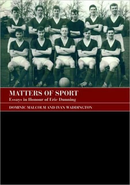 Matters of Sport : Essays in Honour of Eric Dunning