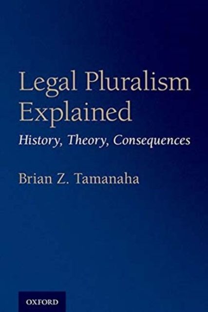 Legal Pluralism Explained : History, Theory, Consequences