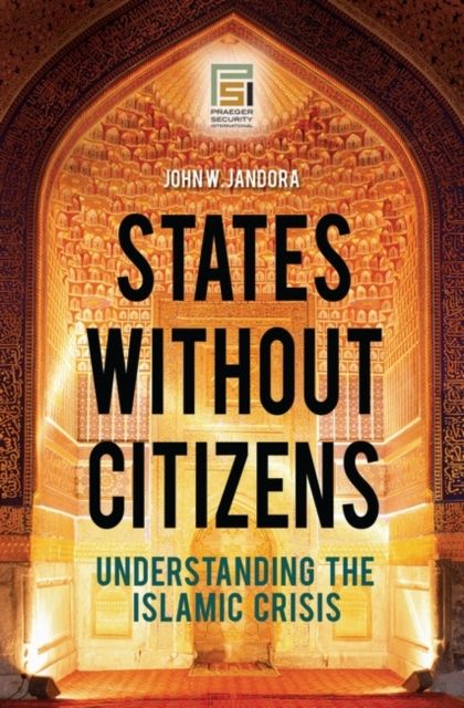 States without Citizens : Understanding the Islamic Crisis