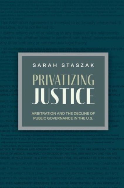 Privatizing Justice : Arbitration and the Decline of Public Governance in the U.S