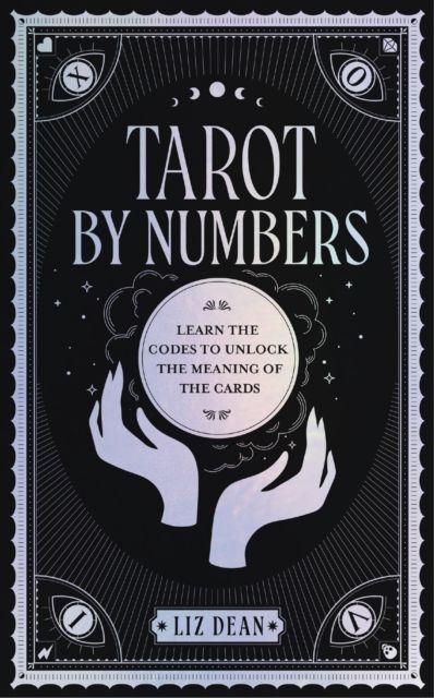 Tarot by Numbers : Learn the Codes that Unlock the Meaning of the  Cards