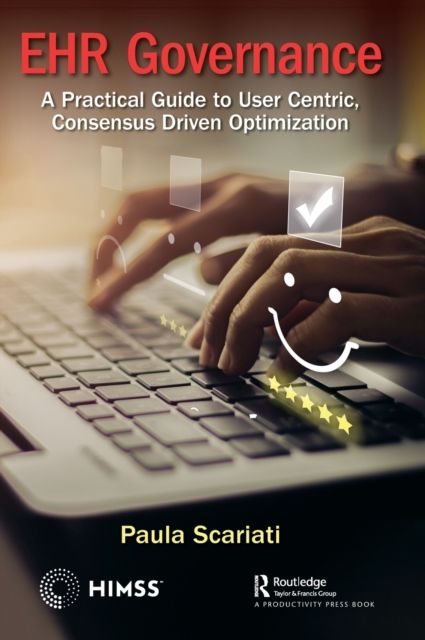EHR Governance : A Practical Guide to User Centric, Consensus Driven Optimization