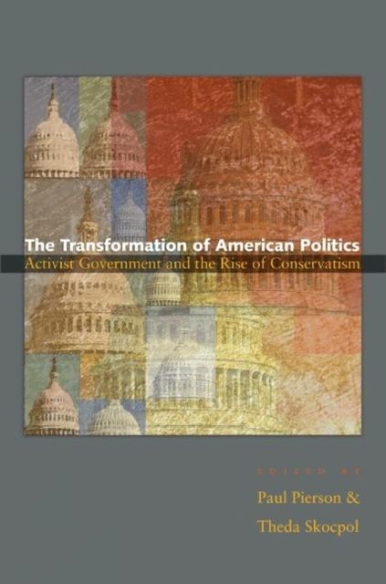 The Transformation of American Politics : Activist Government and the Rise of Conservatism