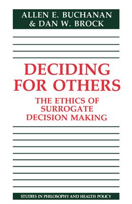 Deciding for Others : The Ethics of Surrogate Decision Making