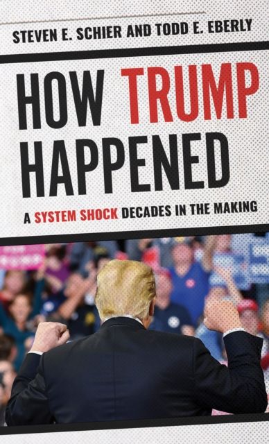 How Trump Happened : A System Shock Decades in the Making