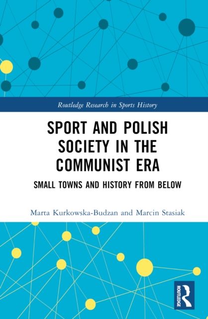 Sport and Polish Society in the Communist Era : Small Towns and History from Below