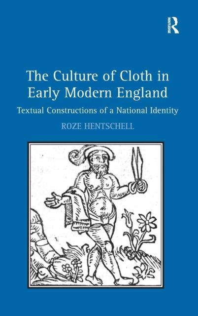 The Culture of Cloth in Early Modern England : Textual Constructions of a National Identity