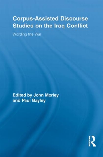 Corpus-Assisted Discourse Studies on the Iraq Conflict : Wording the War