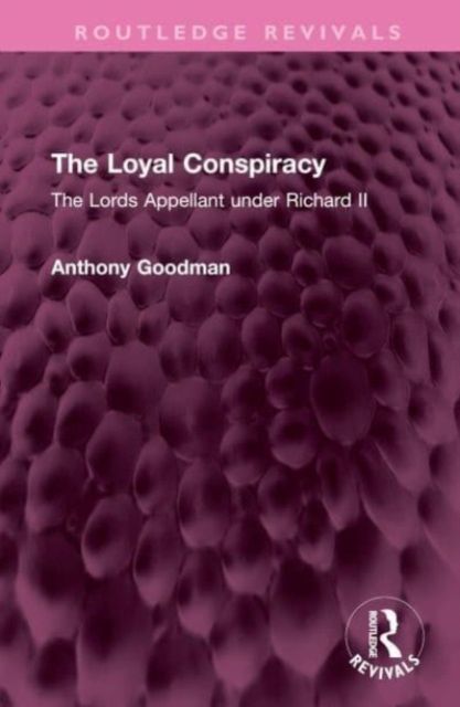 The Loyal Conspiracy : The Lords Appellant under Richard II