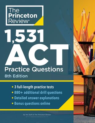 1,531 ACT Practice Questions, 8th Edition : Extra Drills & Prep for an Excellent Score