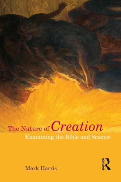 The Nature of Creation : Examining the Bible and Science