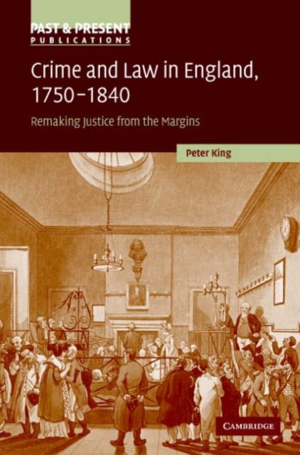 Crime and Law in England, 1750–1840 : Remaking Justice from the Margins