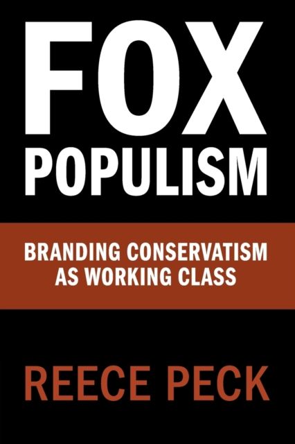 Fox Populism : Branding Conservatism as Working Class