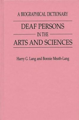 Deaf Persons in the Arts and Sciences : A Biographical Dictionary
