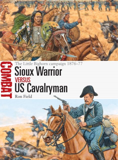 Sioux Warrior vs US Cavalryman : The Little Bighorn campaign 1876–77