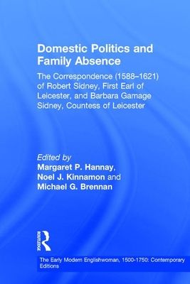 Domestic Politics and Family Absence : The Correspondence (1588–1621) of Robert Sidney, First Earl of Leicester, and Barbara Gamage Sidney, Countess of Leicester
